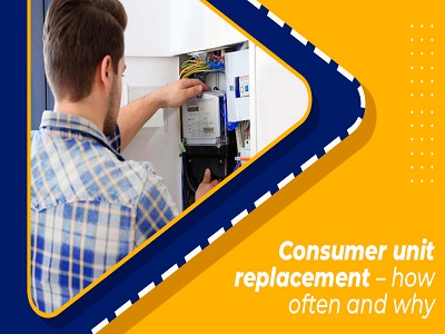 Consumer unit replacement – how often and why?