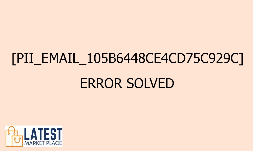 pii email 105b6448ce4cd75c929c error solved 42739