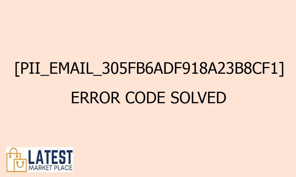 pii email 305fb6adf918a23b8cf1 error code solved 42625