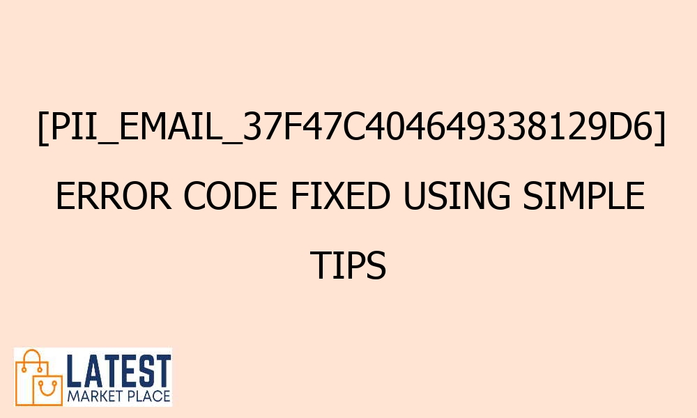 pii email 37f47c404649338129d6 error code fixed using simple tips 42557