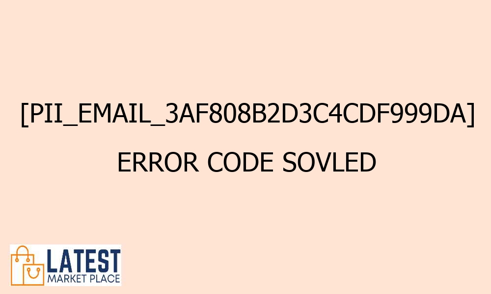 pii email 3af808b2d3c4cdf999da error code sovled 42585