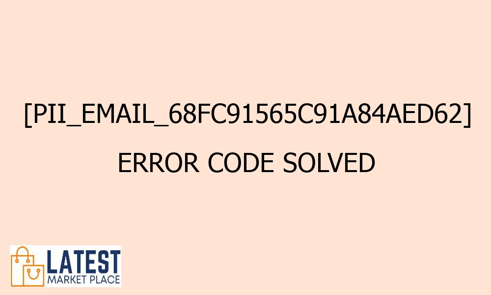 pii email 68fc91565c91a84aed62 error code solved 42341