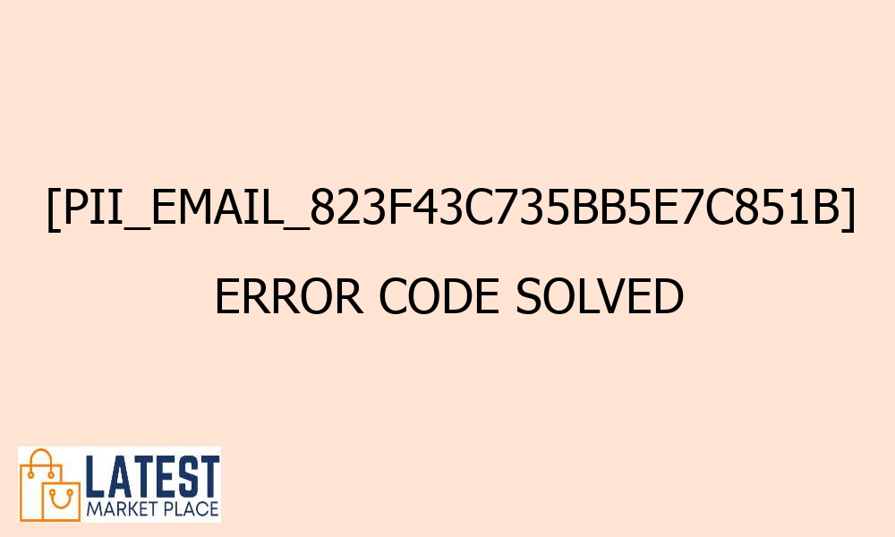 pii email 823f43c735bb5e7c851b error code solved 42186