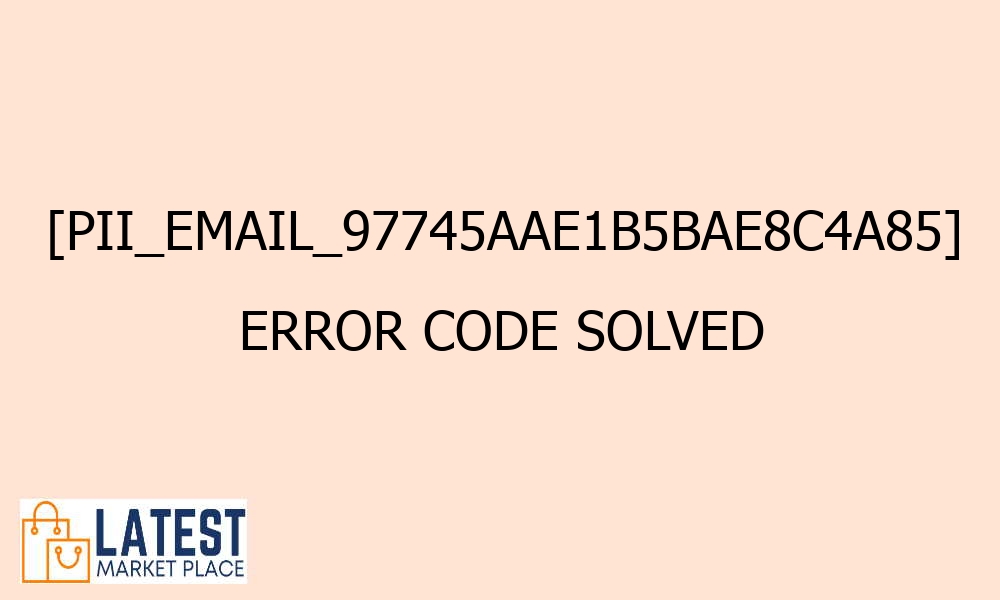 pii email 97745aae1b5bae8c4a85 error code solved 42108