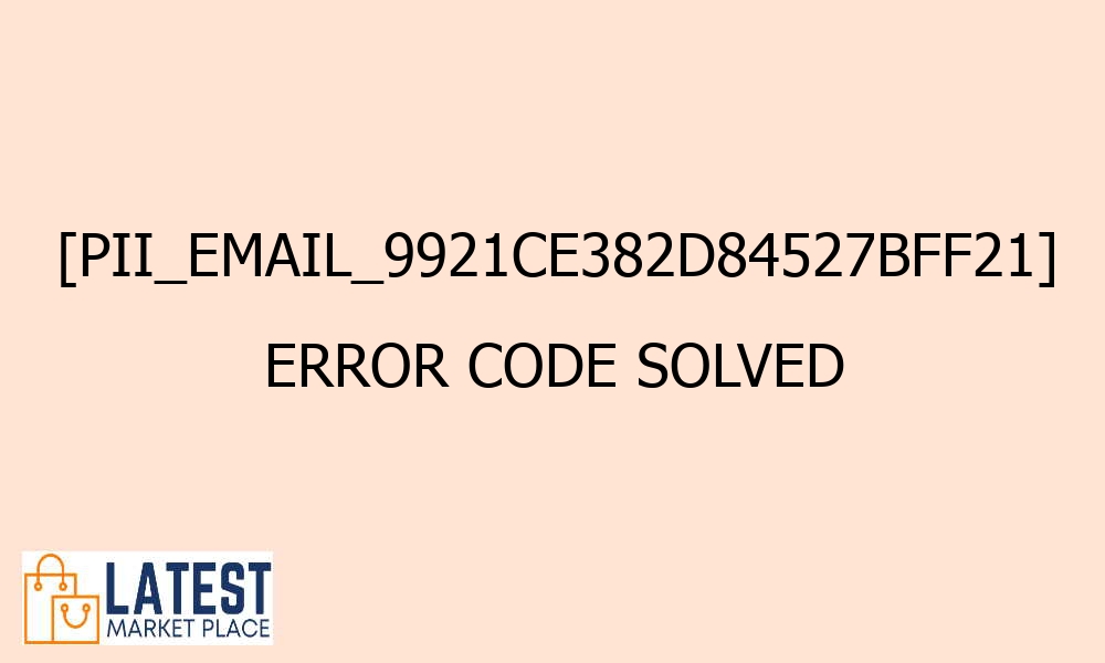 pii email 9921ce382d84527bff21 error code solved 42112