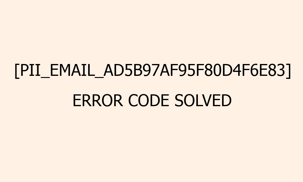 pii email ad5b97af95f80d4f6e83 error code solved 42038