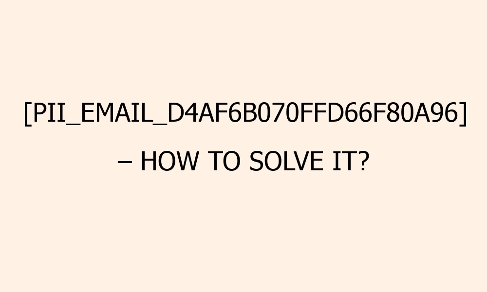 pii email d4af6b070ffd66f80a96 how to solve it 41864