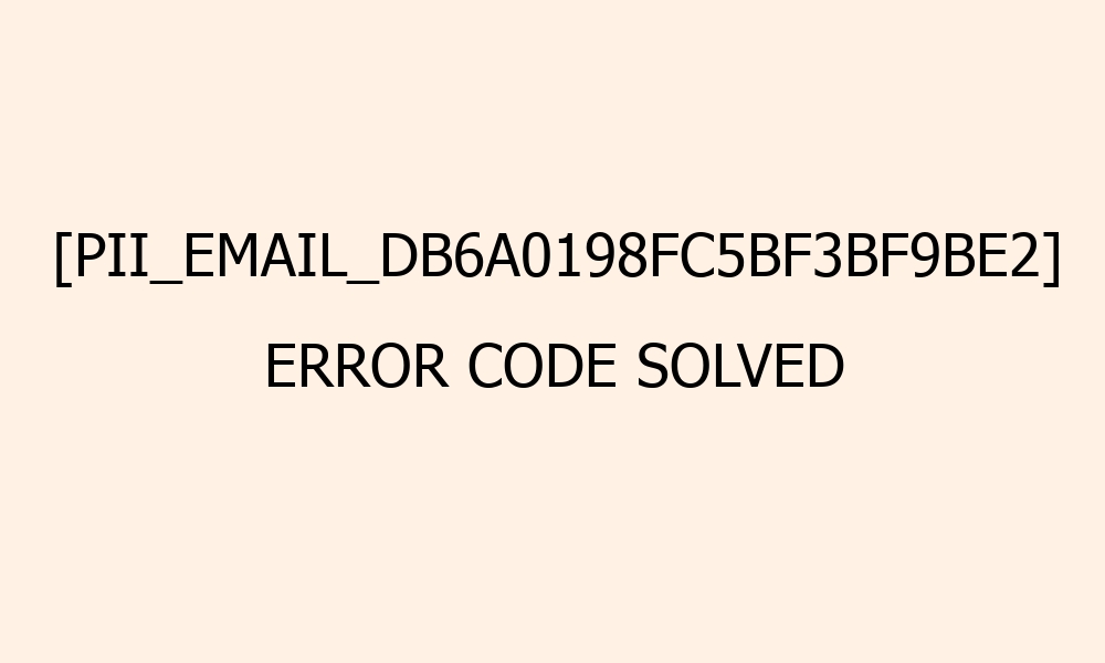 pii email db6a0198fc5bf3bf9be2 error code solved 41824