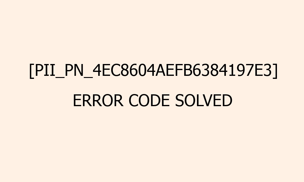 pii pn 4ec8604aefb6384197e3 error code solved 41597