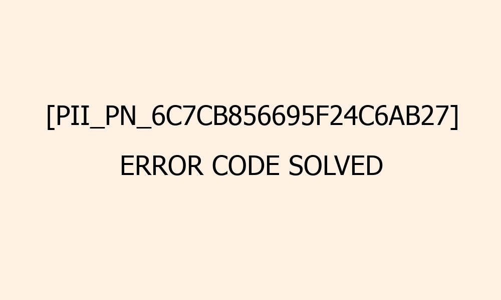 pii pn 6c7cb856695f24c6ab27 error code solved 41532