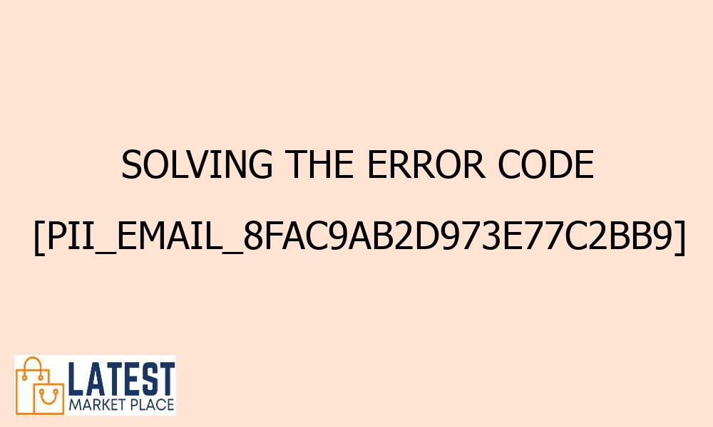 solving the error code pii email 8fac9ab2d973e77c2bb9 42172