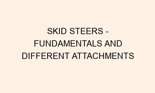 skid steers fundamentals and different attachments 48736 1