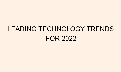 leading technology trends for 2022 48789 1